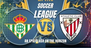 Real Betis vs Athletic Club: An Epic Clash on the Horizon